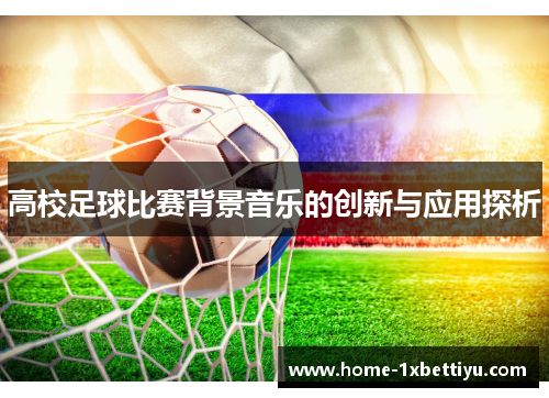 高校足球比赛背景音乐的创新与应用探析 高校足球比赛背景音乐的创新与应用探析