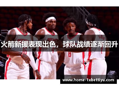 火箭新援表现出色，球队战绩逐渐回升