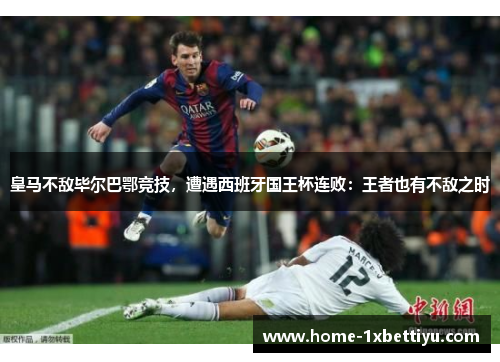 皇马不敌毕尔巴鄂竞技，遭遇西班牙国王杯连败：王者也有不敌之时